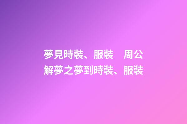 夢見時裝、服裝　周公解夢之夢到時裝、服裝
